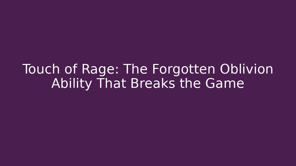 Touch of Rage: The Forgotten Oblivion Ability That Breaks the Game