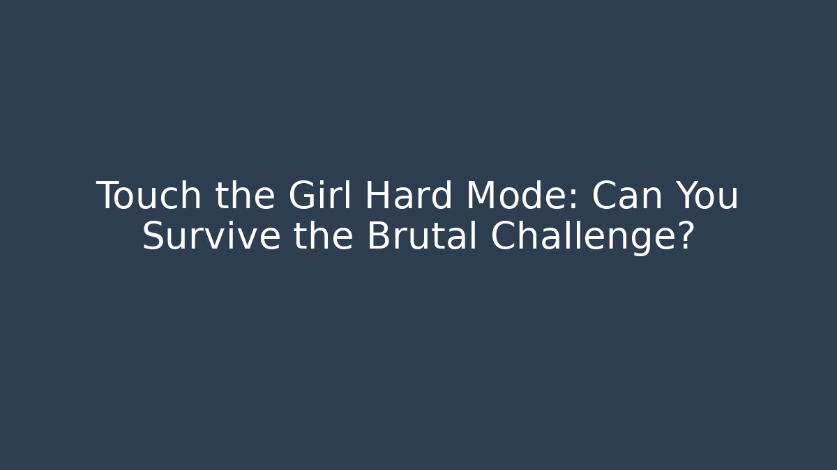 Touch the Girl Hard Mode: Can You Survive the Brutal Challenge?
