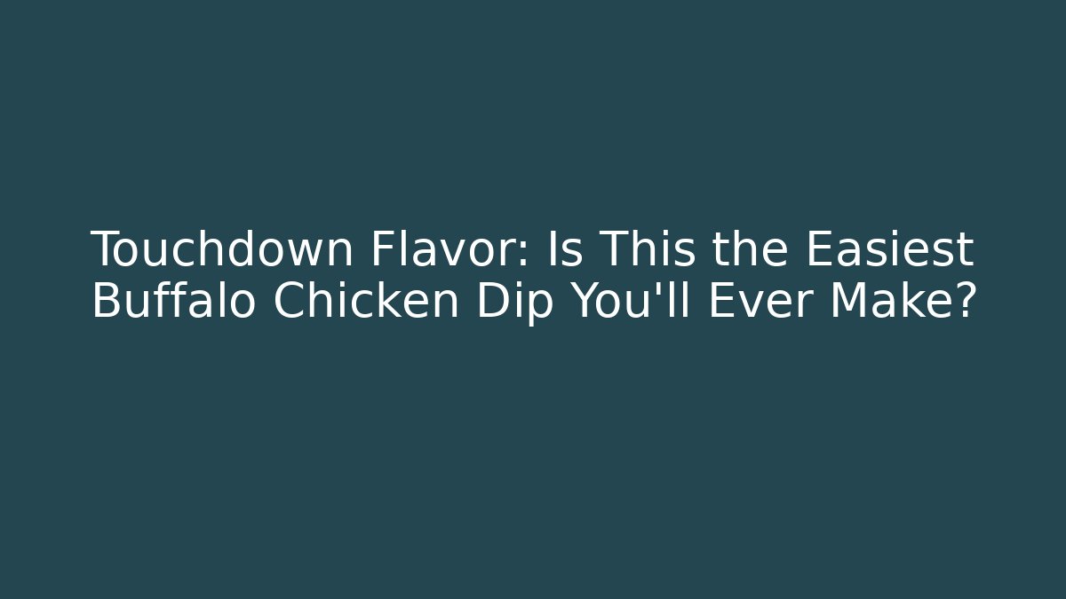 Touchdown Flavor: Is This the Easiest Buffalo Chicken Dip You’ll Ever Make?