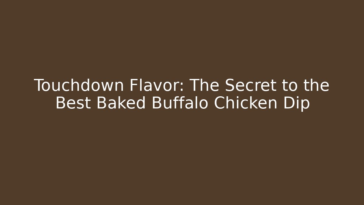 Touchdown Flavor: The Secret to the Best Baked Buffalo Chicken Dip