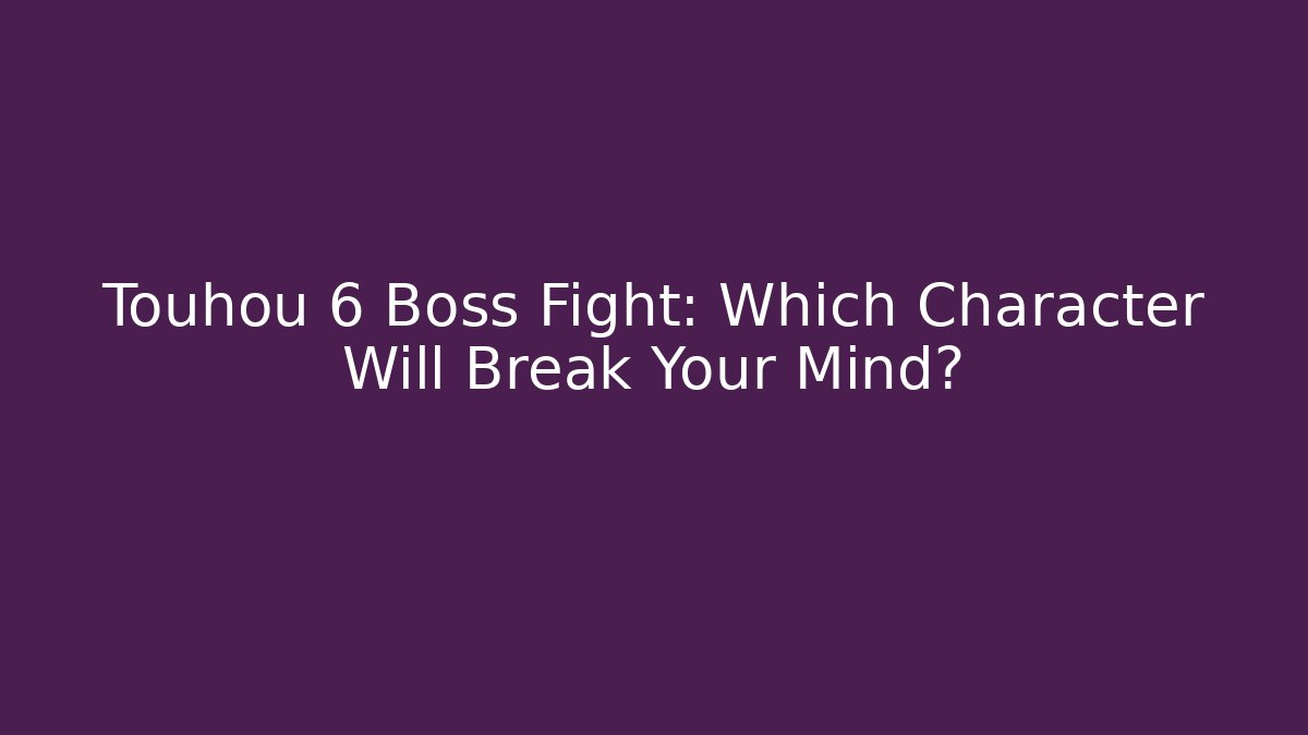 Touhou 6 Boss Fight: Which Character Will Break Your Mind? - Felix Cat Insurance