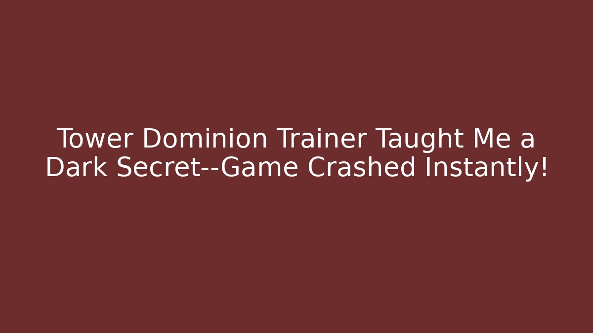 Tower Dominion Trainer Taught Me a Dark Secret—Game Crashed Instantly!