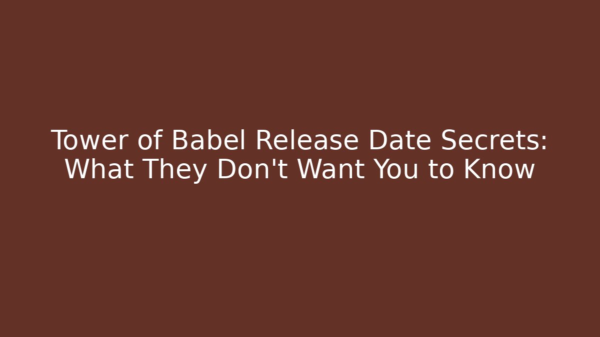 Tower of Babel Release Date Secrets: What They Don't Want You to Know