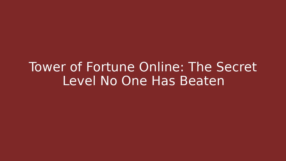 Tower of Fortune Online: The Secret Level No One Has Beaten
