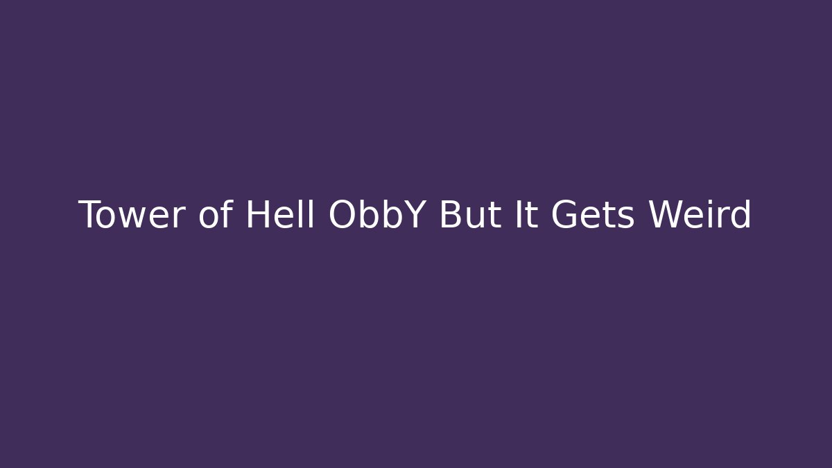Tower of Hell ObbY But It Gets Weird