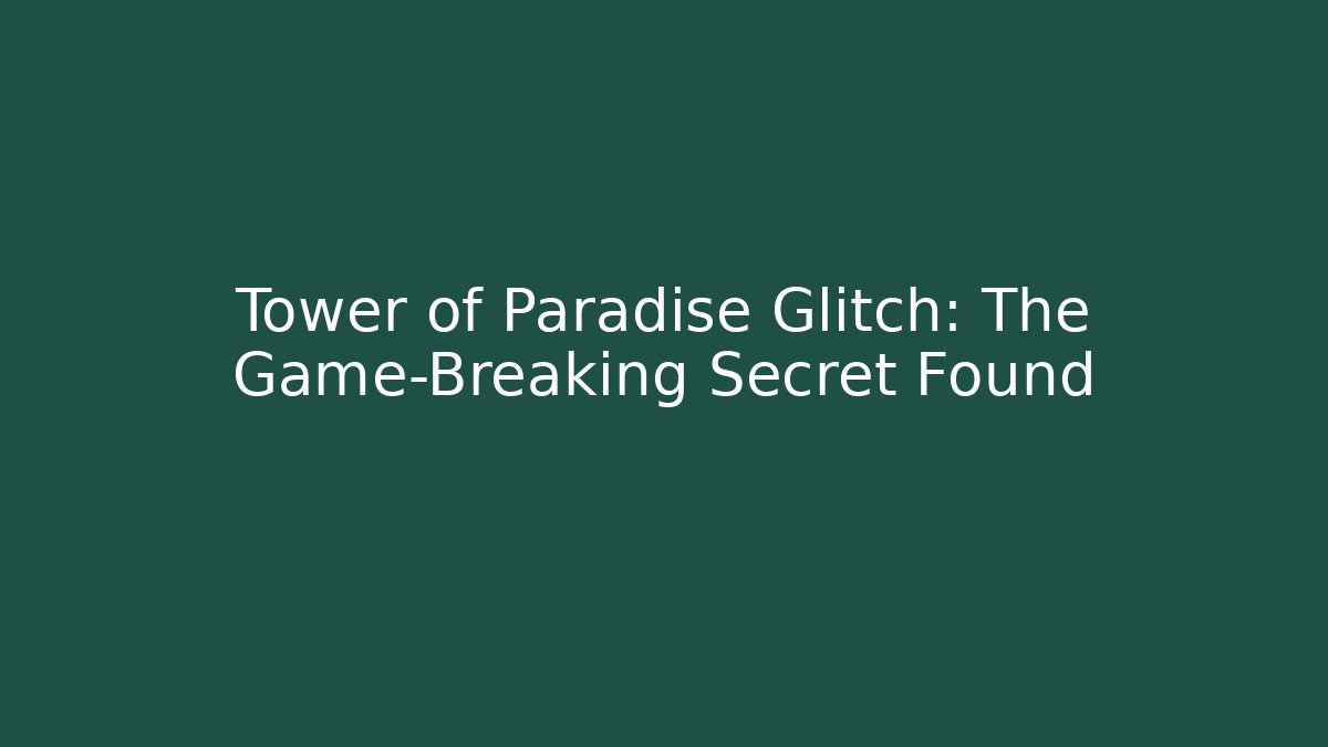 Tower of Paradise Glitch: The Game-Breaking Secret Found