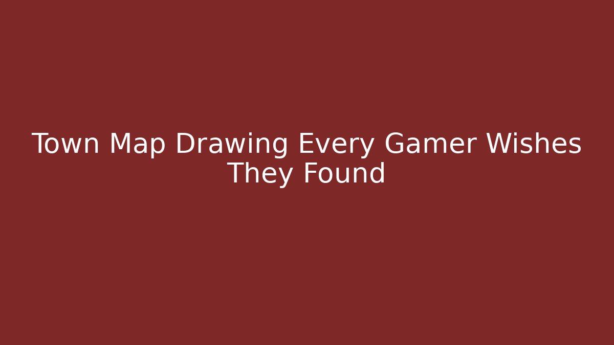 Town Map Drawing Every Gamer Wishes They Found