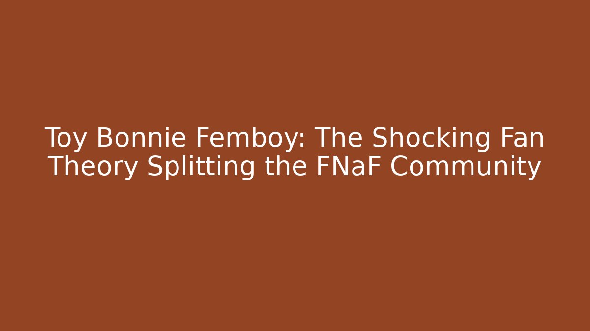 Toy Bonnie Femboy: The Shocking Fan Theory Splitting the FNaF Community