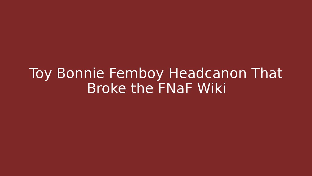Toy Bonnie Femboy Headcanon That Broke the FNaF Wiki