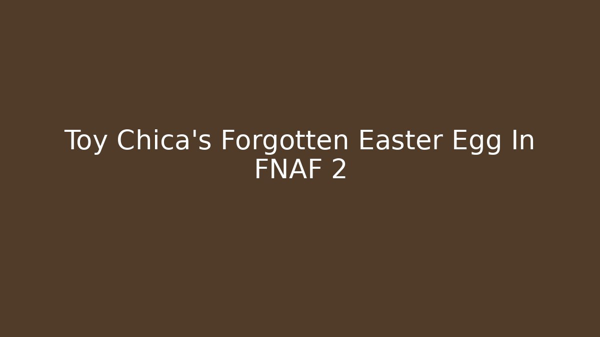 Toy Chica's Forgotten Easter Egg In FNAF 2