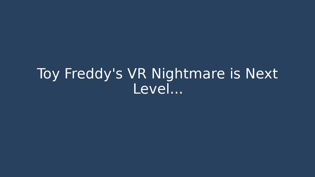 Toy Freddy's VR Nightmare is Next Level...