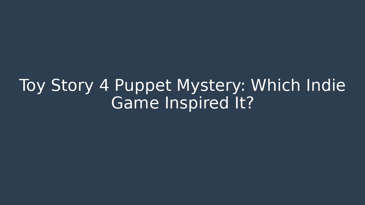 Toy Story 4 Puppet Mystery: Which Indie Game Inspired It?