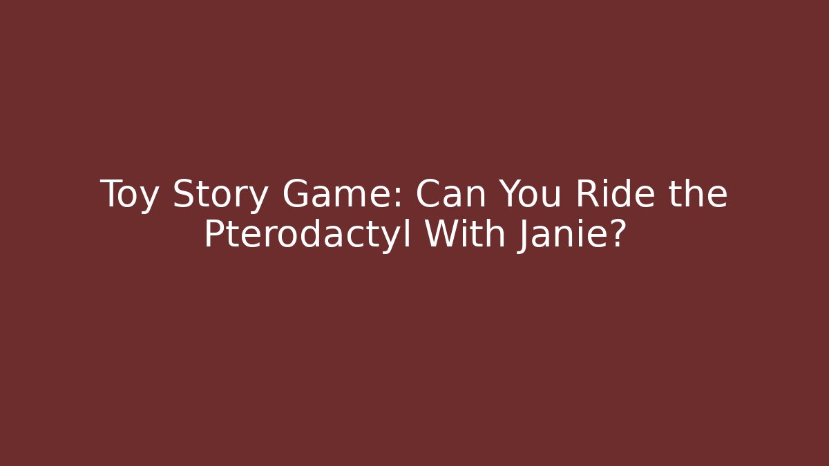 Toy Story Game: Can You Ride the Pterodactyl With Janie?