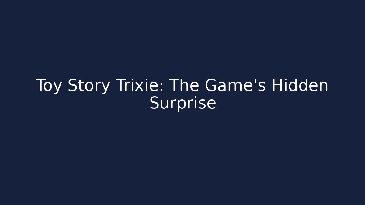 Toy Story Trixie: The Game's Hidden Surprise