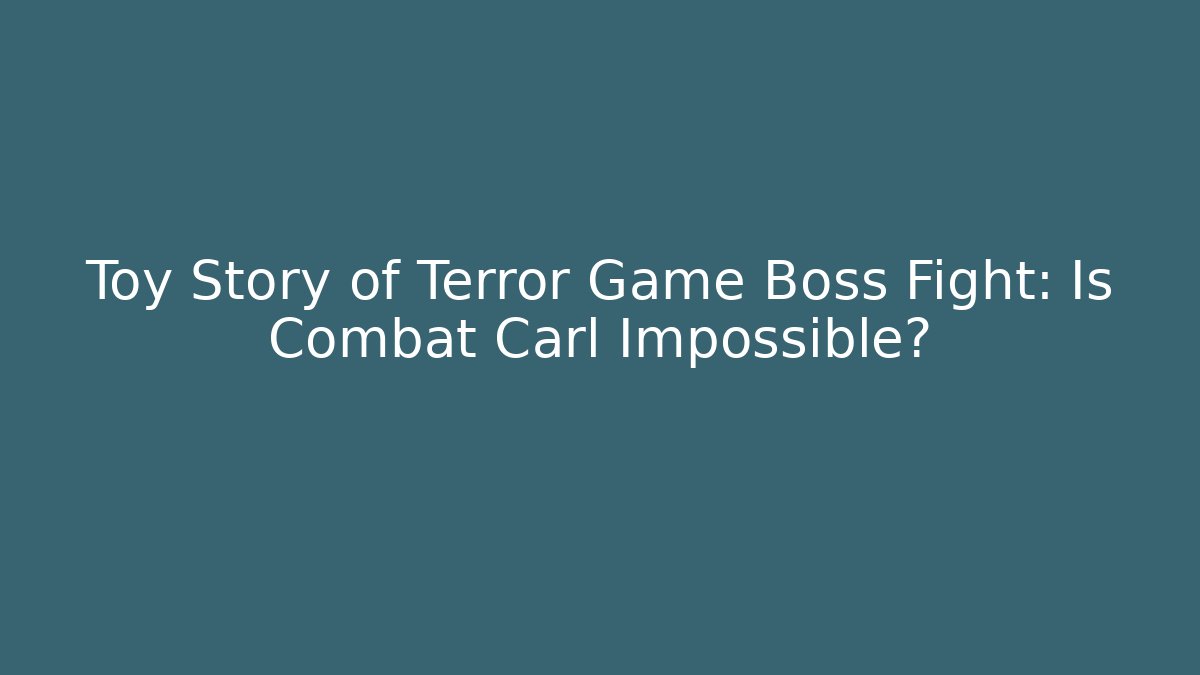 Toy Story of Terror Game Boss Fight: Is Combat Carl Impossible? - Felix Cat Insurance