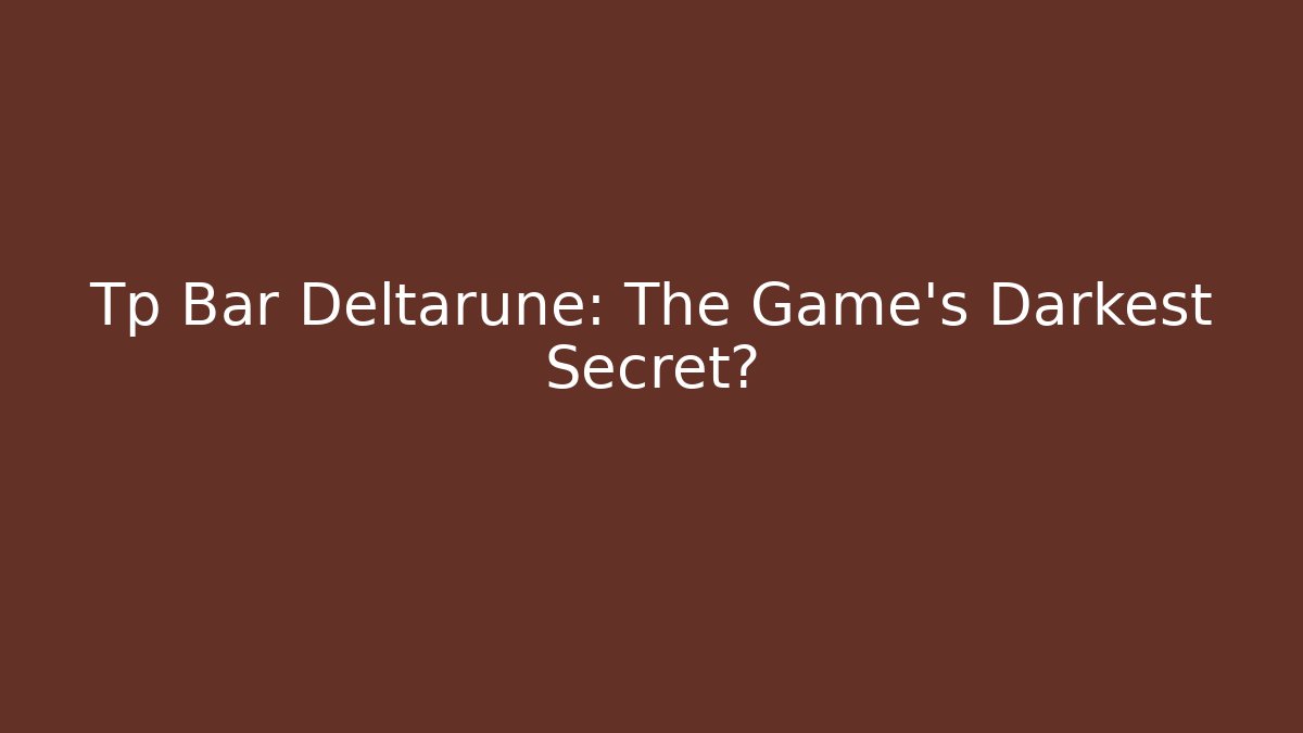Tp Bar Deltarune: The Game's Darkest Secret?