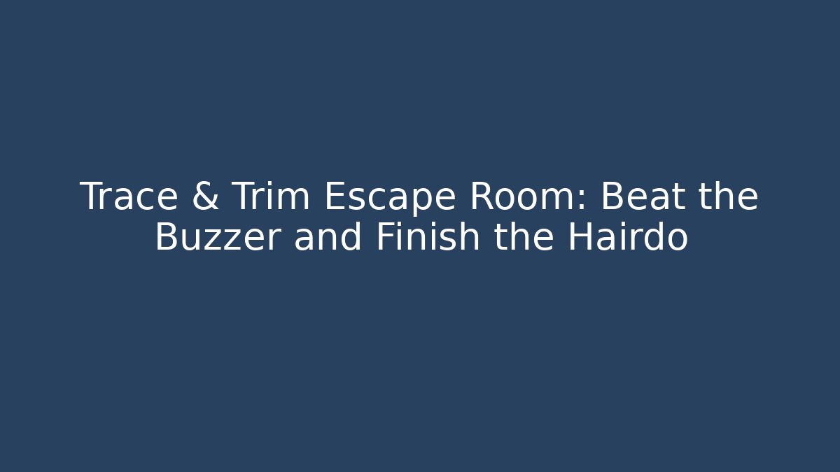 Trace & Trim Escape Room: Beat the Buzzer and Finish the Hairdo