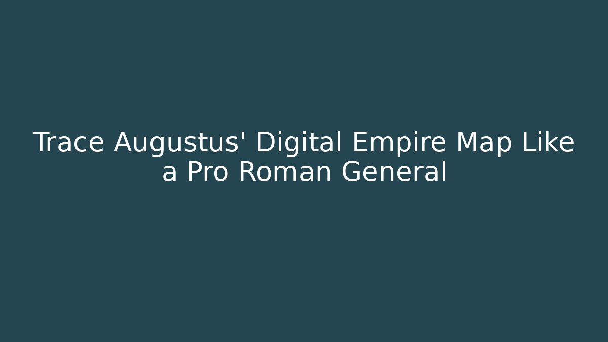 Trace Augustus’ Digital Empire Map Like a Pro Roman General