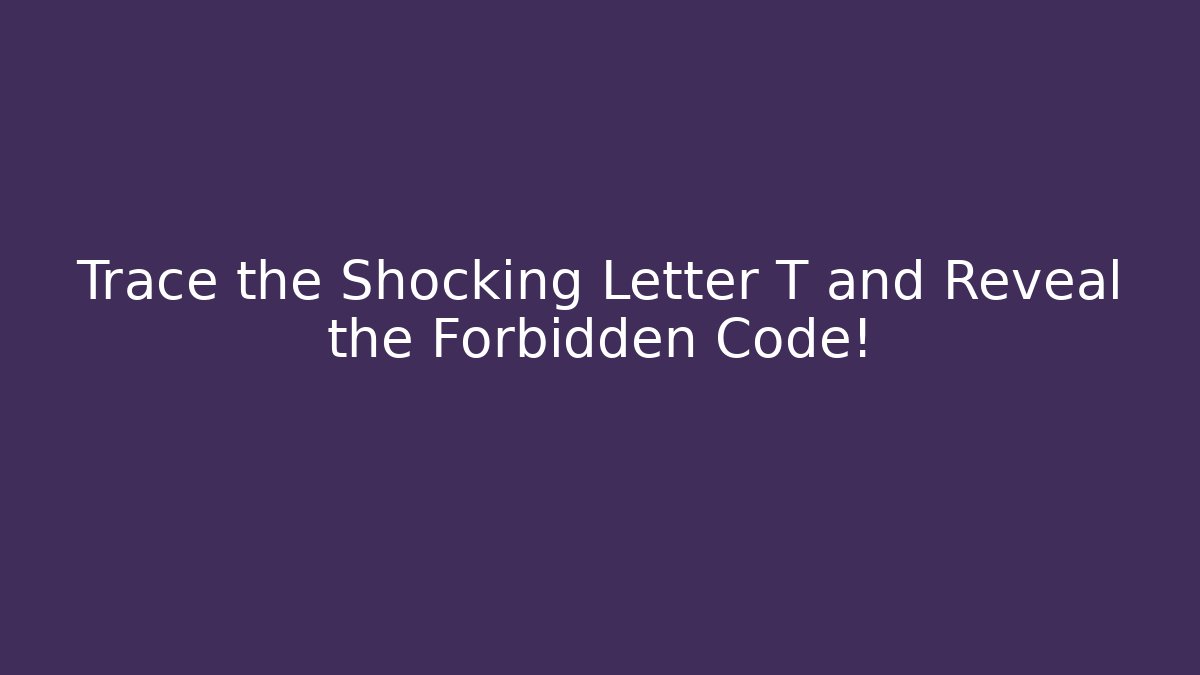 Trace the Shocking Letter T and Reveal the Forbidden Code!