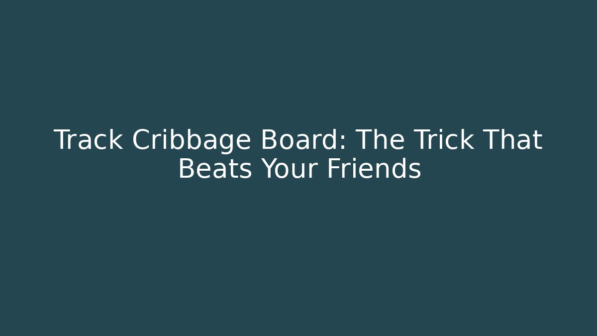 Track Cribbage Board: The Trick That Beats Your Friends
