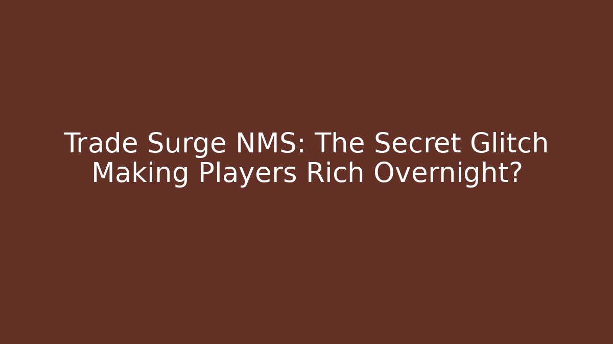 Trade Surge NMS: The Secret Glitch Making Players Rich Overnight?