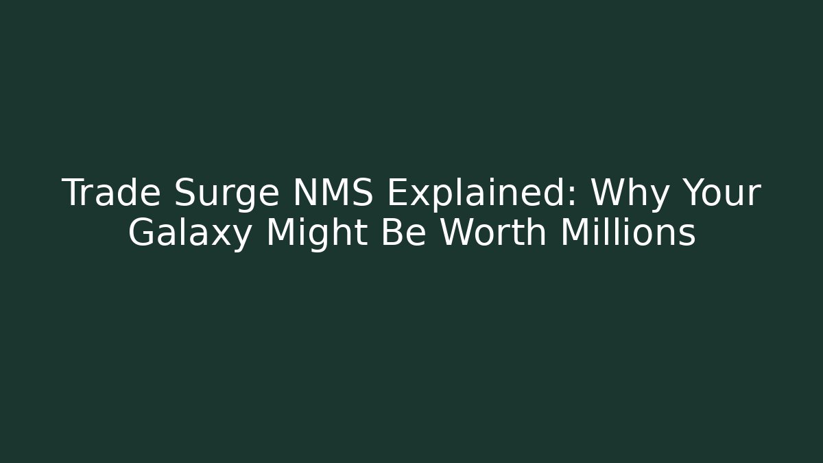 Trade Surge NMS Explained: Why Your Galaxy Might Be Worth Millions