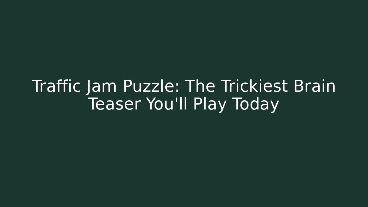 Traffic Jam Puzzle: The Trickiest Brain Teaser You'll Play Today