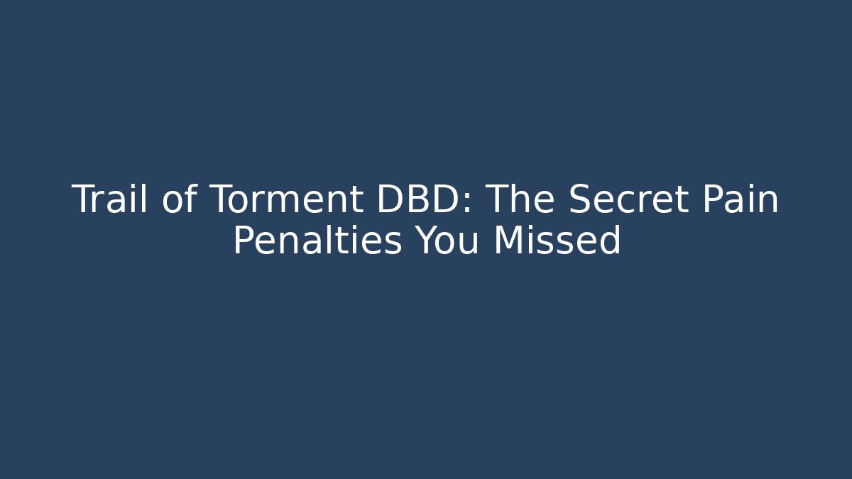 Trail of Torment DBD: The Secret Pain Penalties You Missed