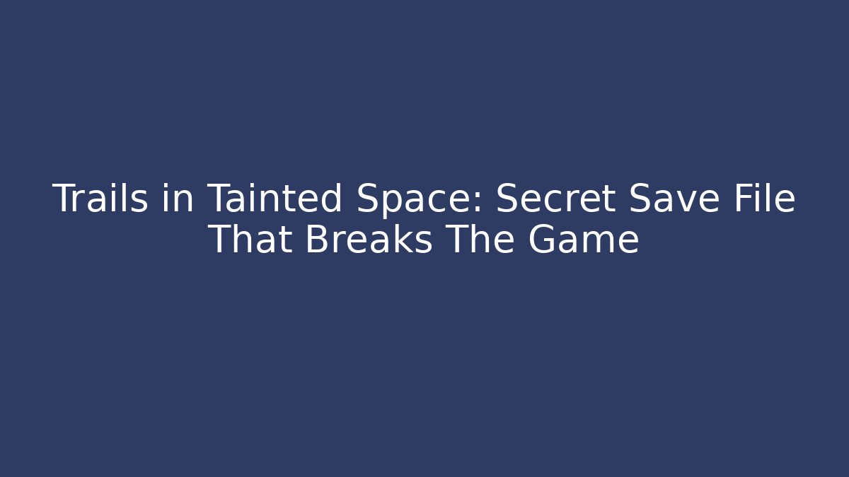 Trails in Tainted Space: Secret Save File That Breaks The Game