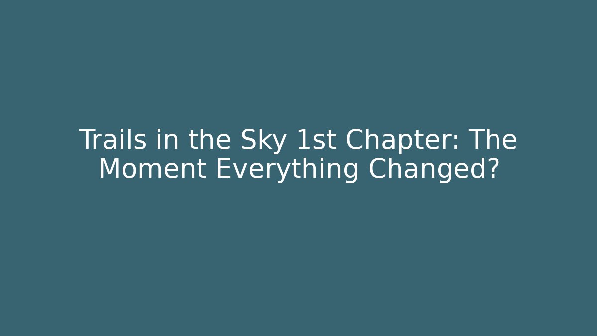 Trails in the Sky 1st Chapter: The Moment Everything Changed?