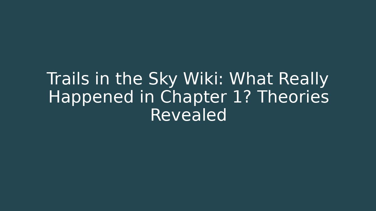 Trails in the Sky Wiki: What Really Happened in Chapter 1? Theories Revealed