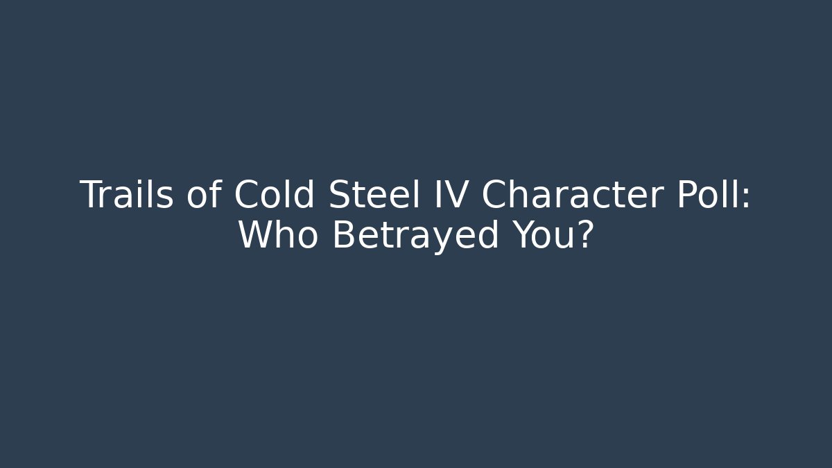 Trails of Cold Steel IV Character Poll: Who Betrayed You?