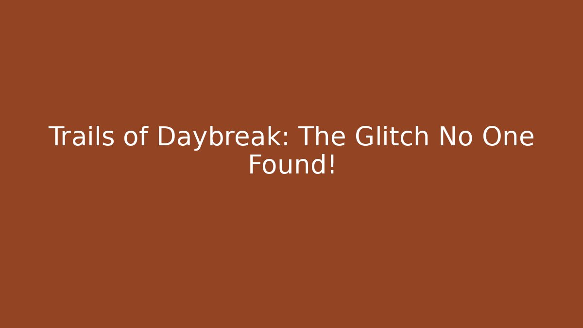Trails of Daybreak: The Glitch No One Found!