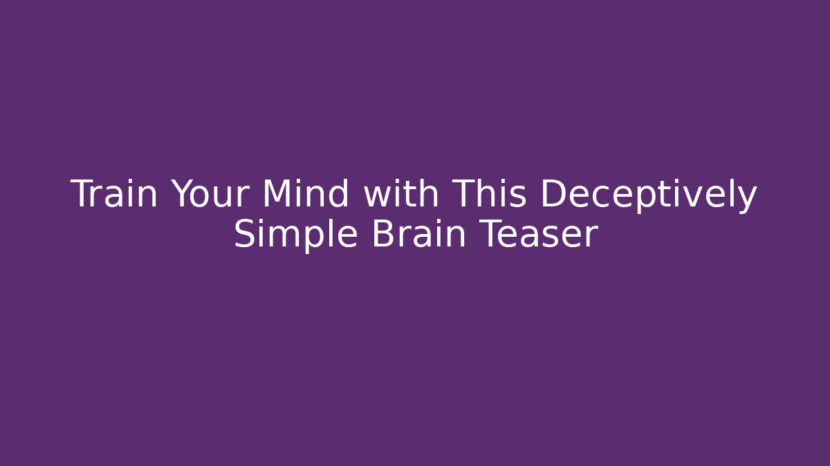 Train Your Mind with This Deceptively Simple Brain Teaser