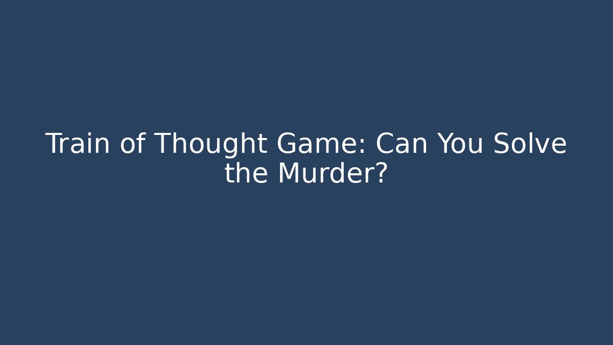 Train of Thought Game: Can You Solve the Murder?