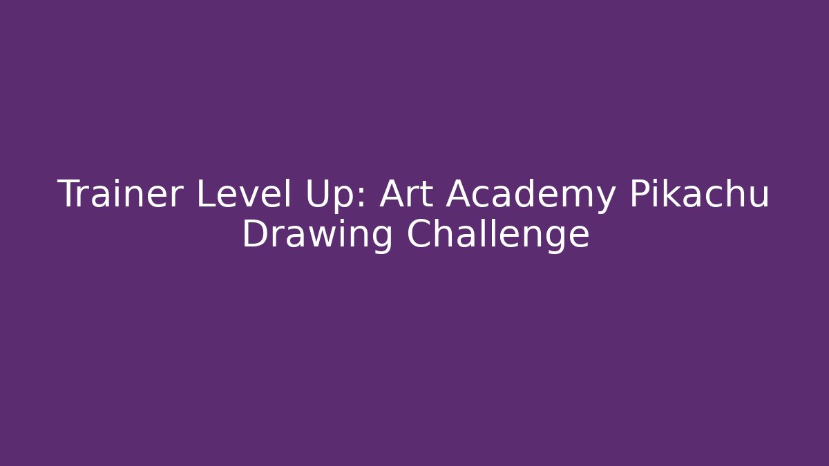 Trainer Level Up: Art Academy Pikachu Drawing Challenge