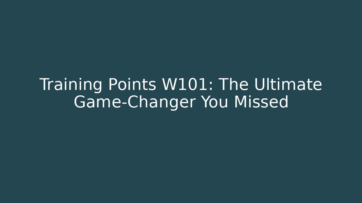 Training Points W101: The Ultimate Game-Changer You Missed