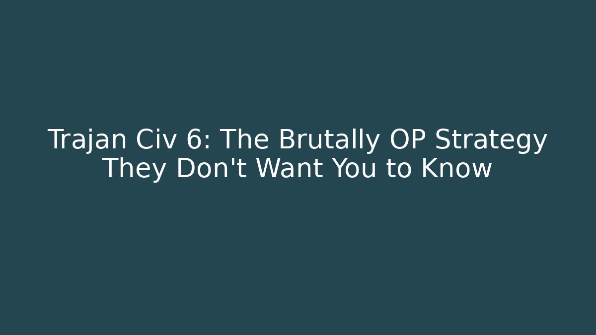 Trajan Civ 6: The Brutally OP Strategy They Don’t Want You to Know