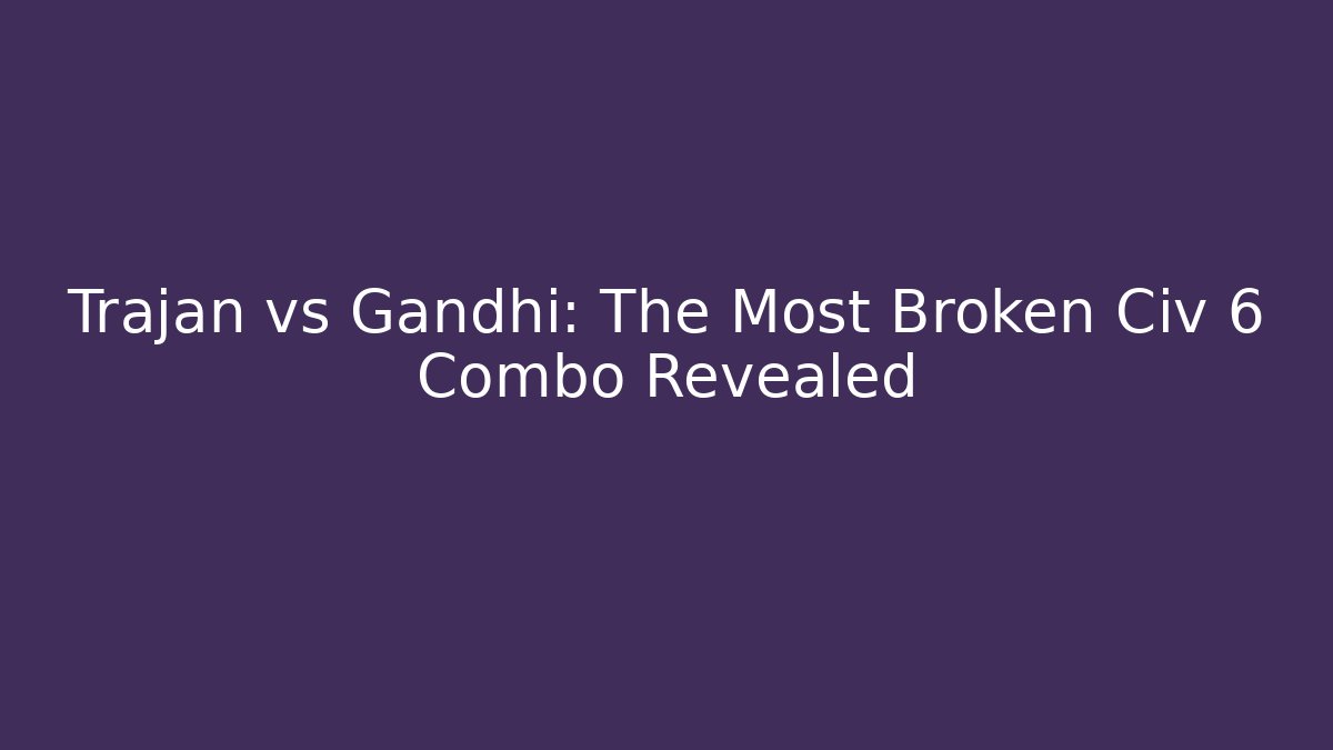 Trajan vs Gandhi: The Most Broken Civ 6 Combo Revealed