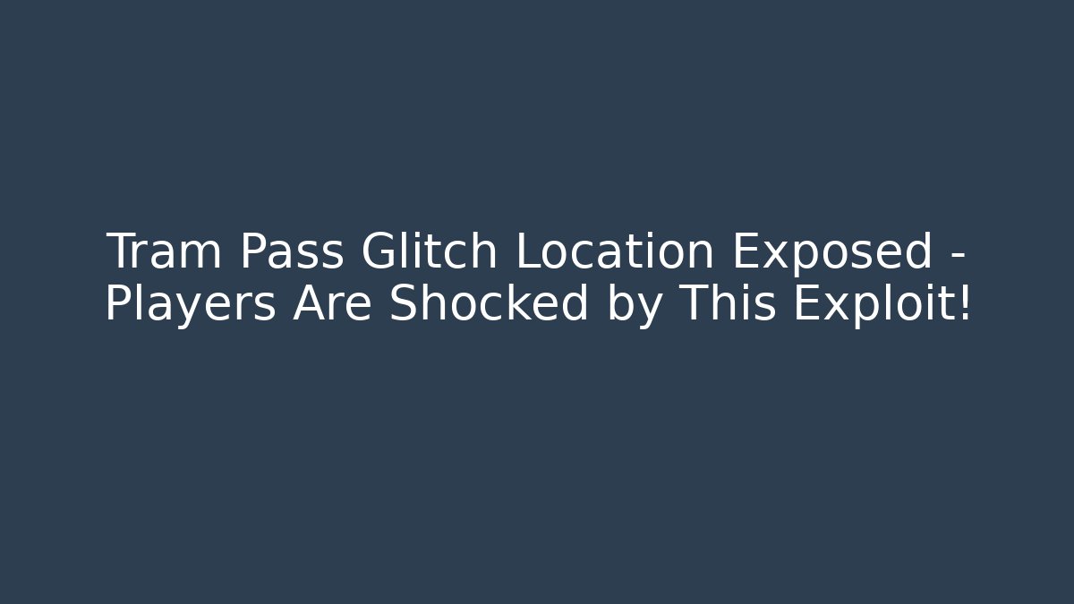 Tram Pass Glitch Location Exposed - Players Are Shocked by This Exploit!