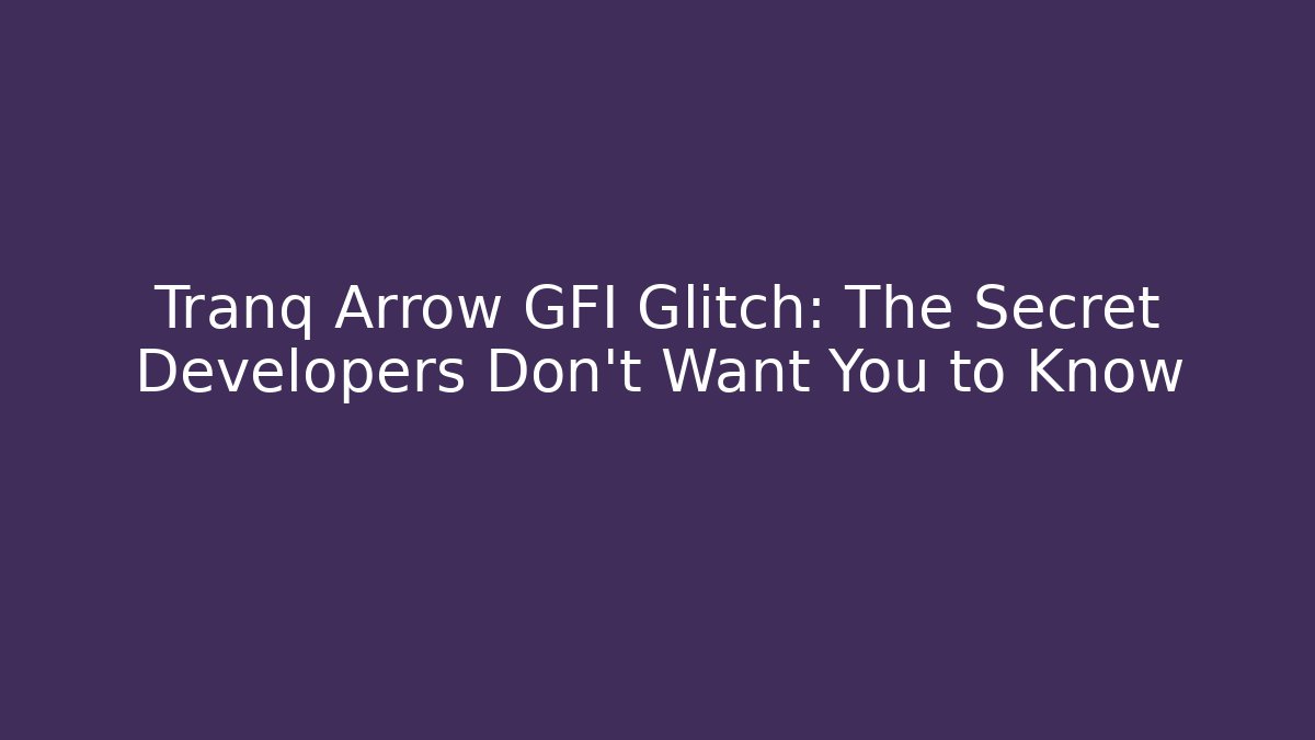 Tranq Arrow GFI Glitch: The Secret Developers Don’t Want You to Know