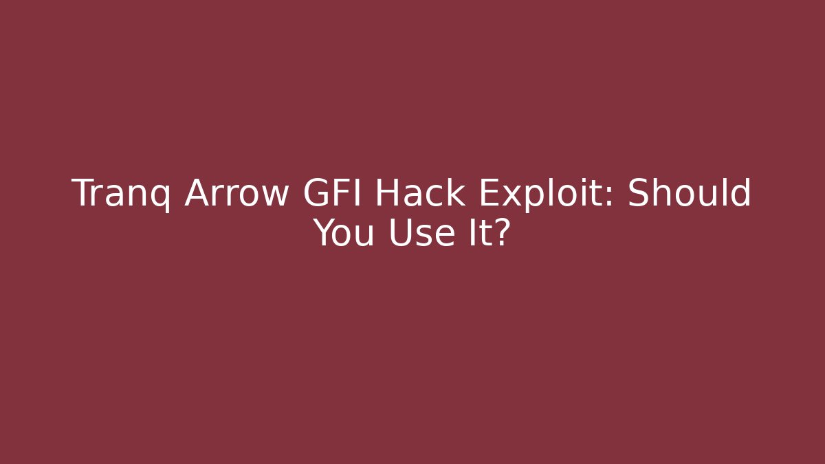 Tranq Arrow GFI Hack Exploit: Should You Use It?
