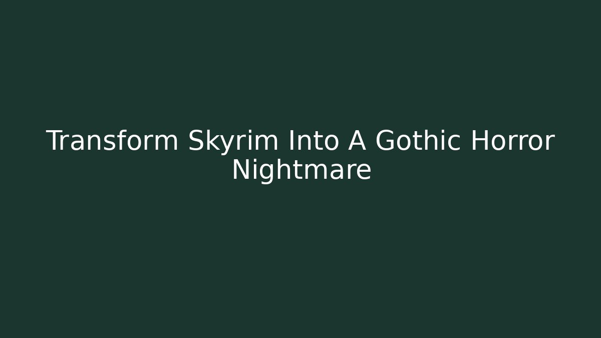 Transform Skyrim Into A Gothic Horror Nightmare