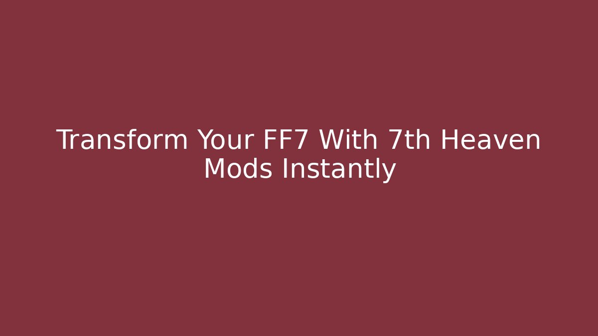 Transform Your FF7 With 7th Heaven Mods Instantly
