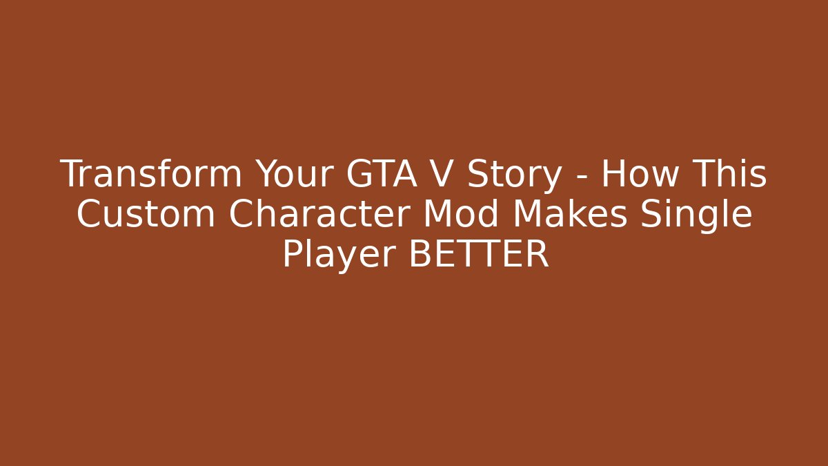 Transform Your GTA V Story – How This Custom Character Mod Makes Single Player BETTER