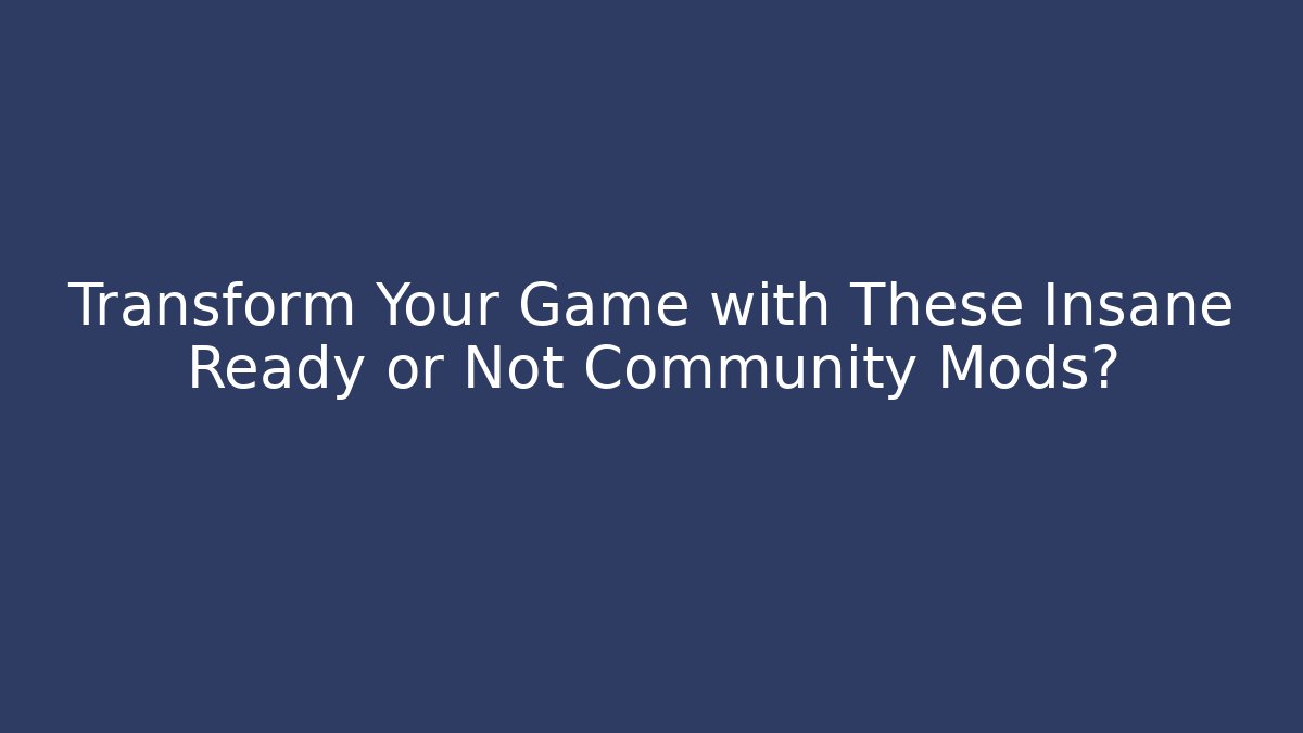 Transform Your Game with These Insane Ready or Not Community Mods?