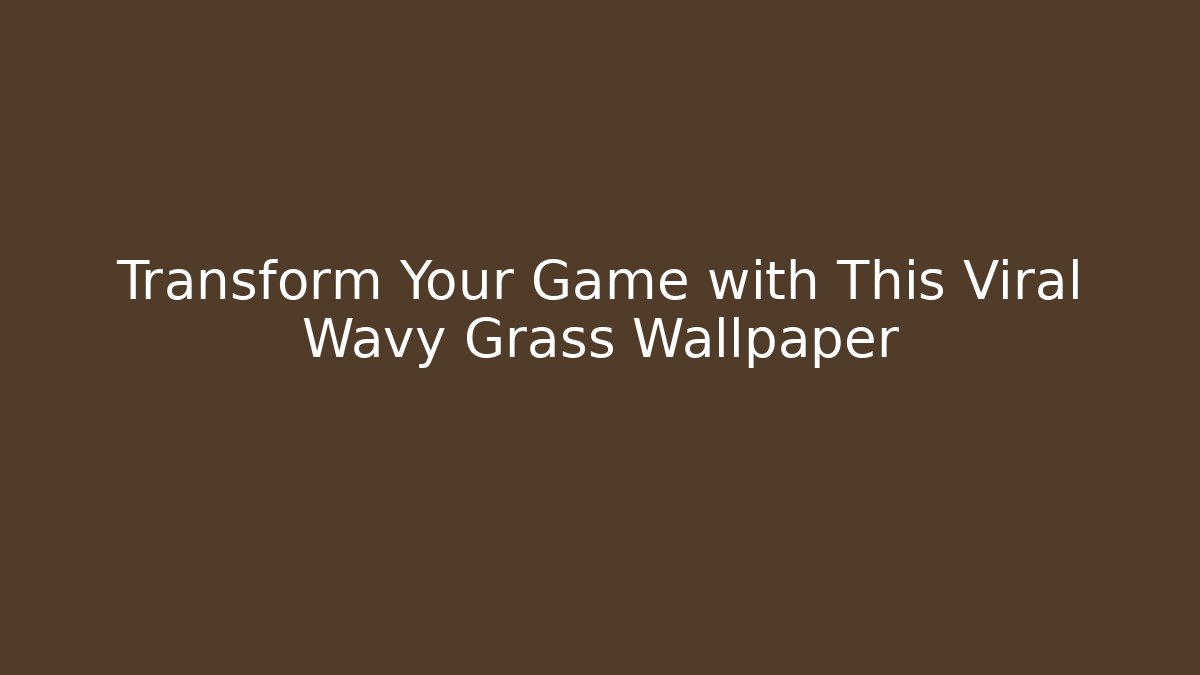 Transform Your Game with This Viral Wavy Grass Wallpaper