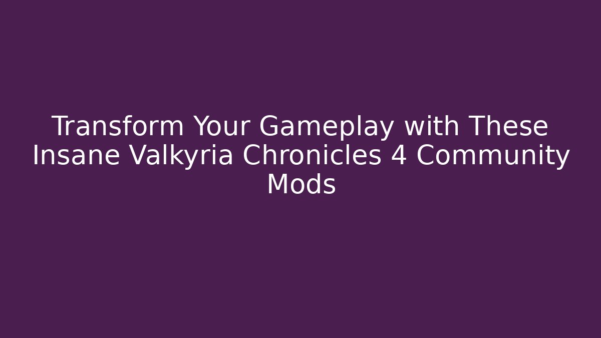 Transform Your Gameplay with These Insane Valkyria Chronicles 4 Community Mods