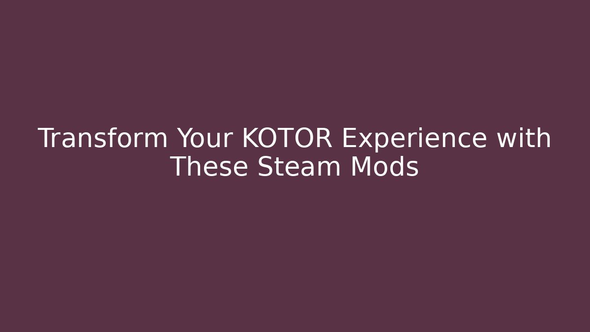 Transform Your KOTOR Experience with These Steam Mods