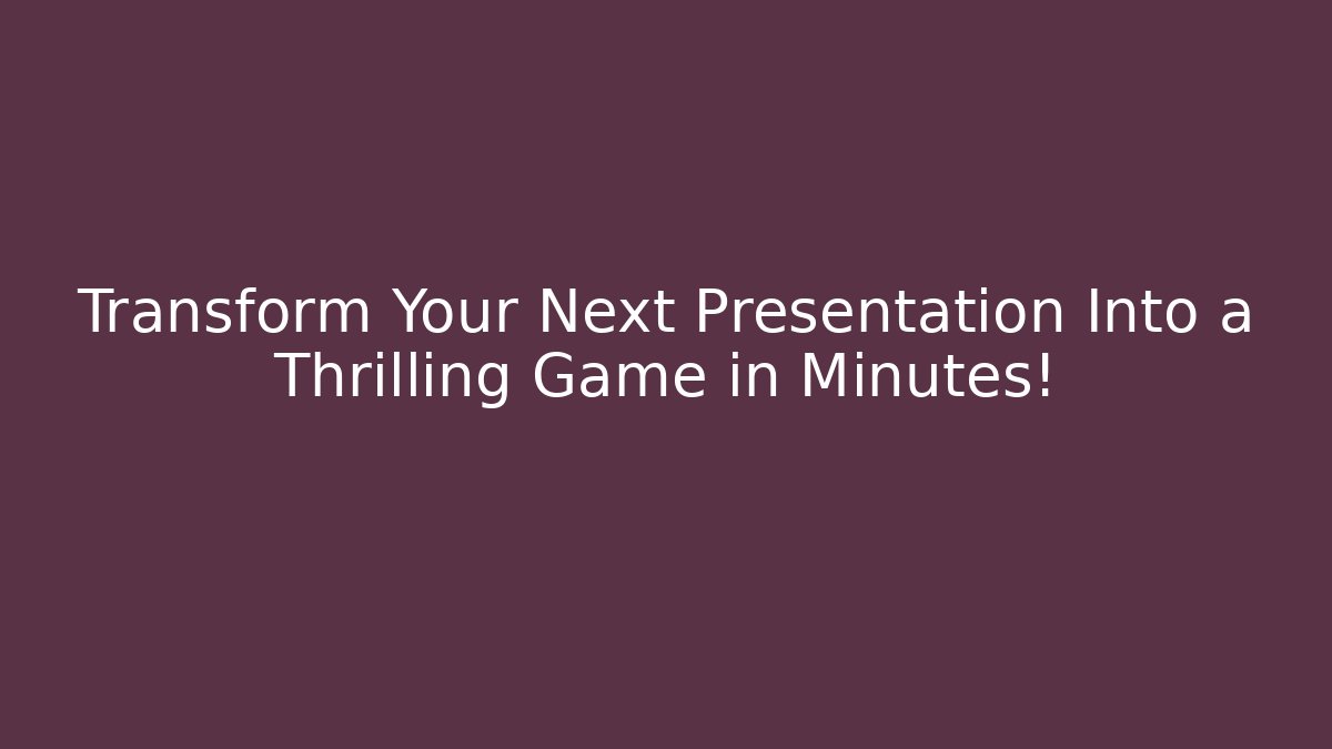 Transform Your Next Presentation Into a Thrilling Game in Minutes!
